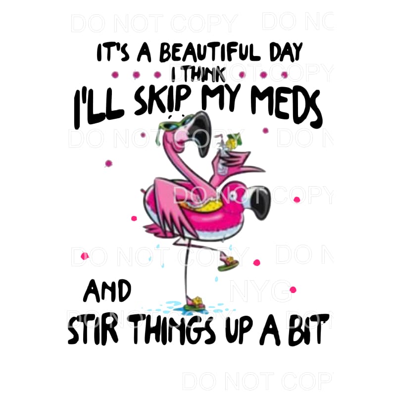 It’s A Beautiful Day I Think I’ll Skip My Meds Flamingo #353