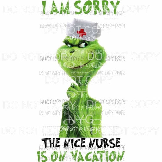 I Am Sorry The Nice Nurse Is On Vacation Grinch Sublimation transfers Heat Transfer