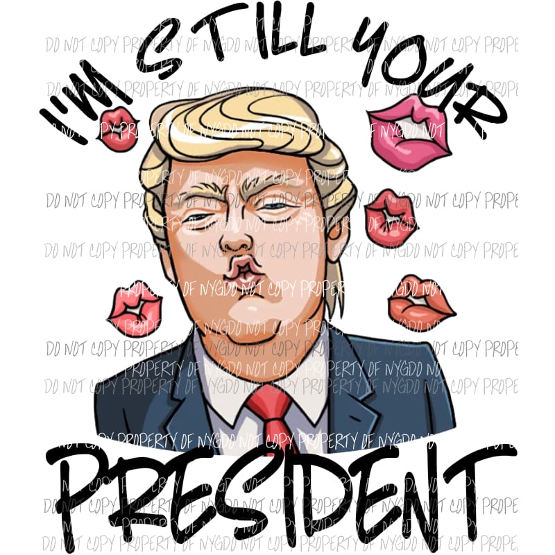 im still your president trump Sublimation transfers Heat Transfer